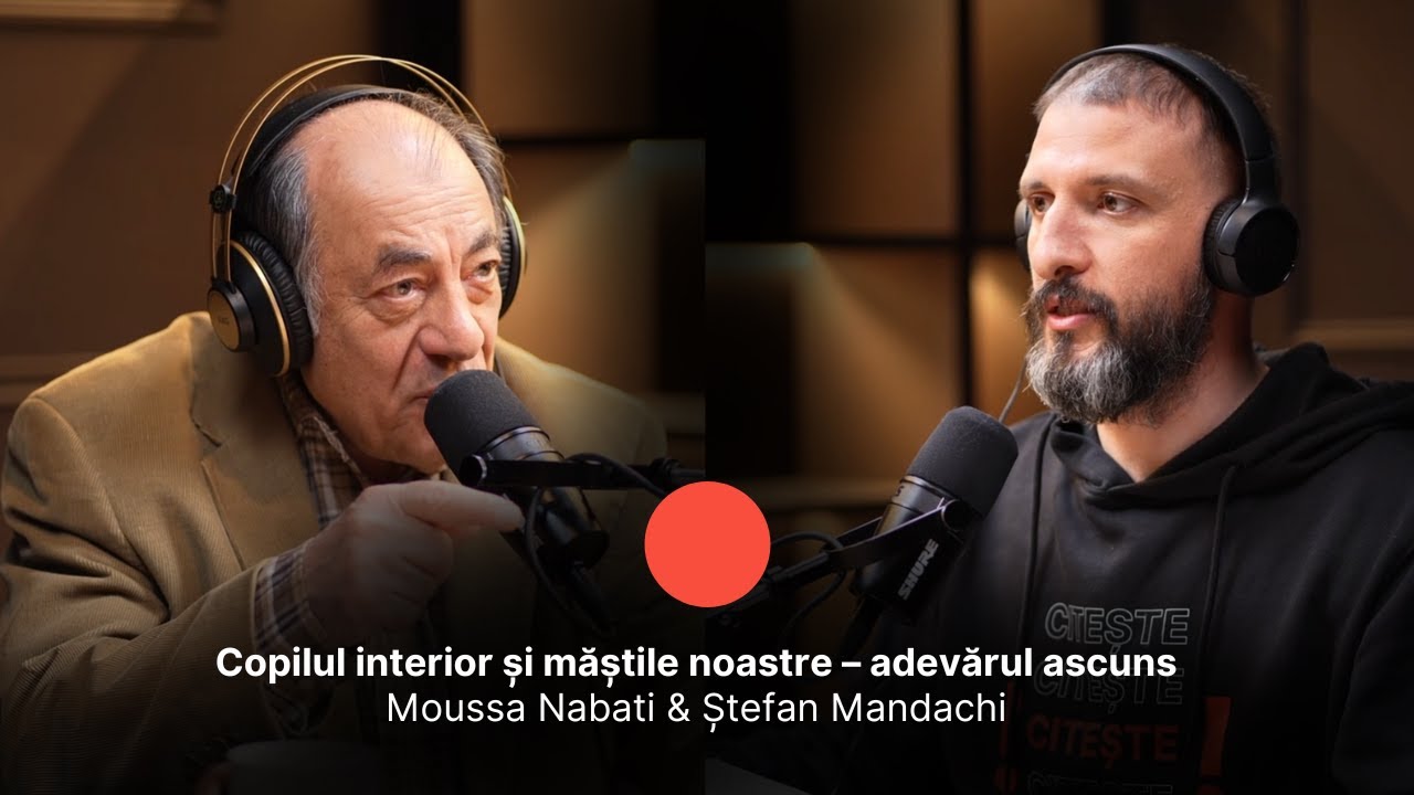 Copilul interior și măștile noastre – adevărul ascuns | Moussa Nabati & Ştefan Mandachi