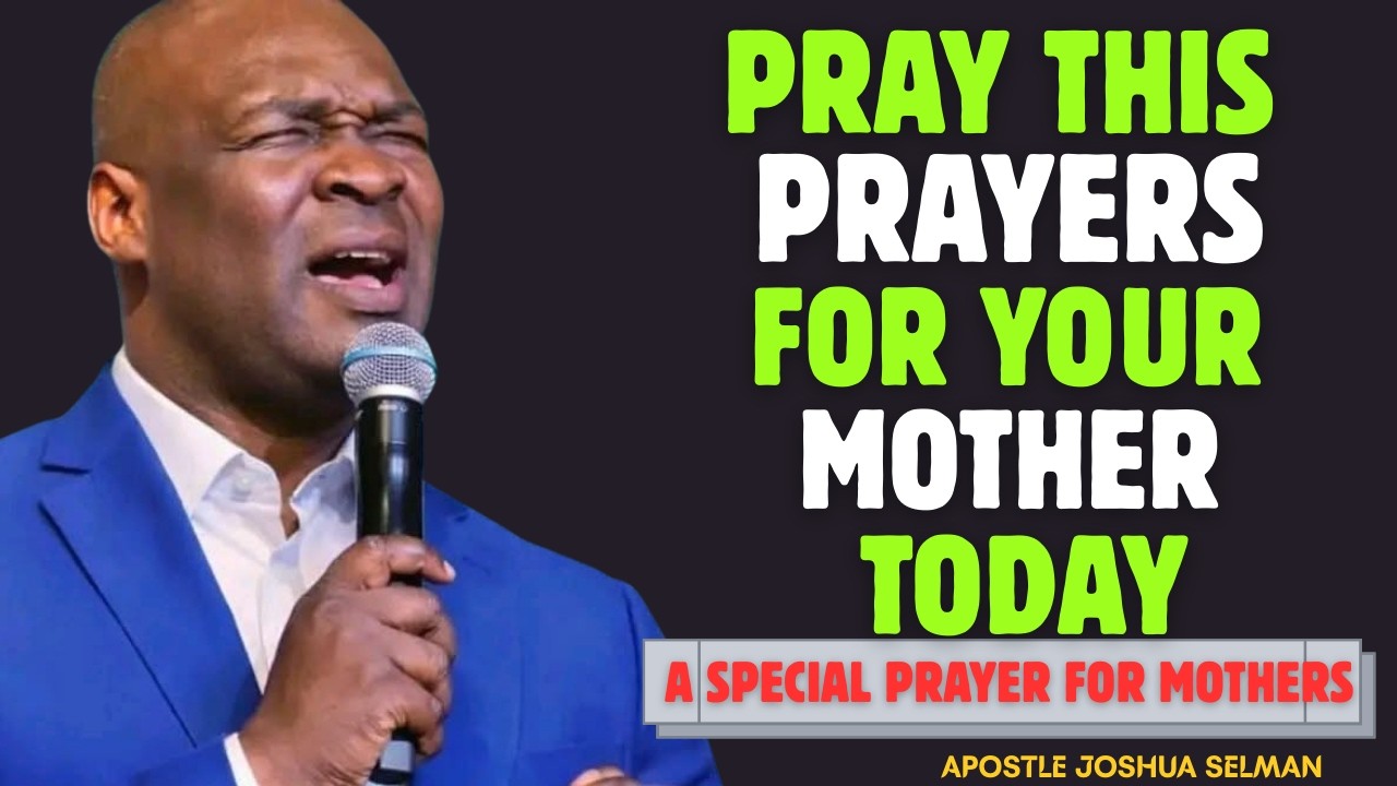 PRAY THIS PRAYER FOR YOUR MOTHER TODAY | A SPECIAL PRAYER FOR MOTHERS | APOSTLE JOSHUA SELMAN