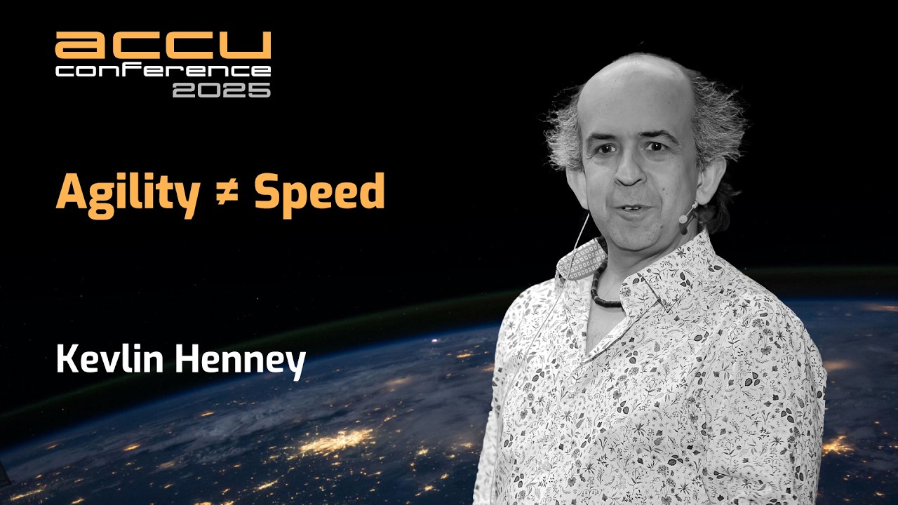 Agility ≠ Speed - Agile Development - Kevlin Henney - ACCU 2025
