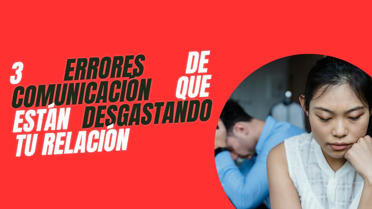 3 errores de comunicación que están desgastando tu relación. Comunicación que sana. 