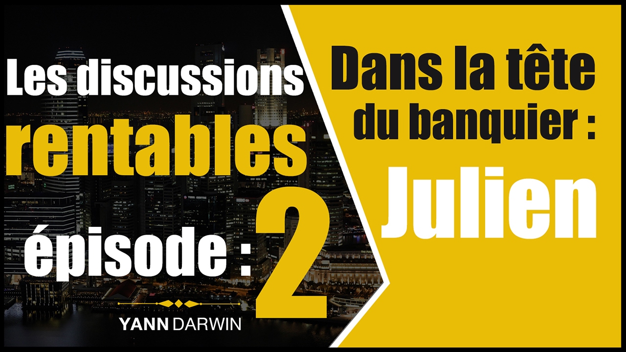 Discussions Rentables #2 - Julien : Dans la tête du BANQUIER !