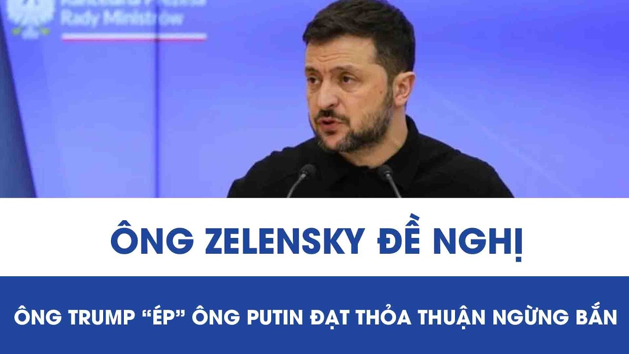 Tổng thống Zelensky phát “tối hậu thư”, đề nghị ông Trump “ép” ông Putin đạt thỏa thuận ngừng bắn