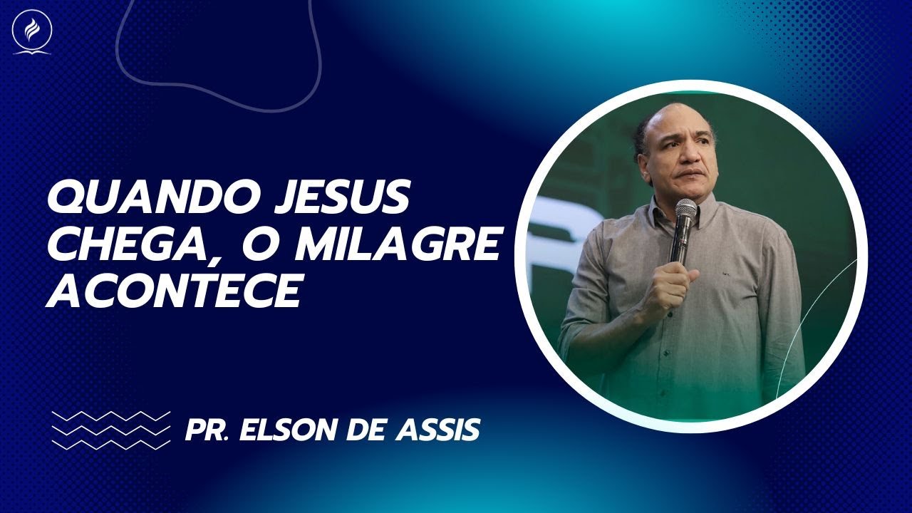 QUANDO JESUS CHEGA, O MILAGRE ACONTECE I PR  ELSON DE ASSIS