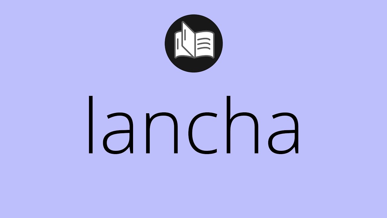 Que significa LANCHA • lancha SIGNIFICADO • lancha DEFINICIÓN • Que es LANCHA