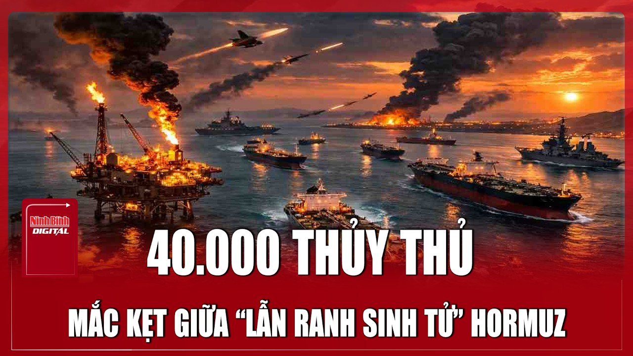 Xung đột Trung Đông đóng băng eo biển Hormuz: 40.000 thủy thủ mắc kẹt giữa lằn ranh sinh tử