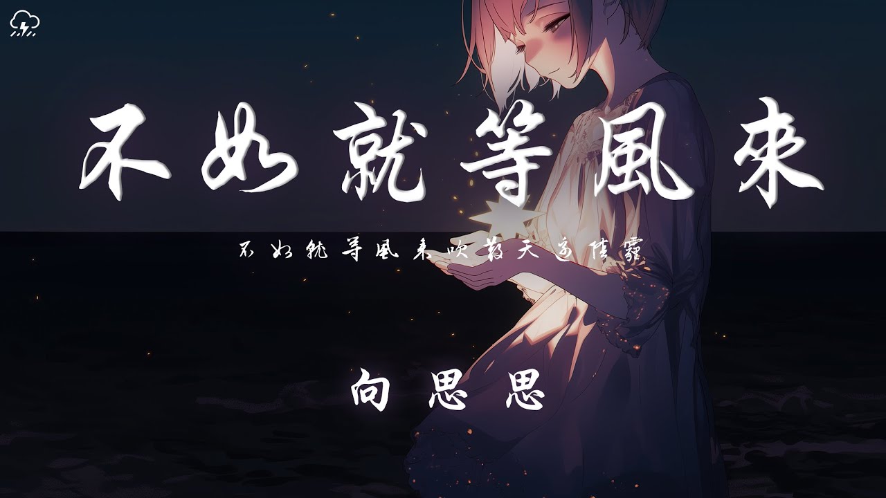 向思思 - 不如就等風來「不如就等風來吹散天邊陰霾 不如擁抱大海釋放所有感慨」【動態歌詞/PinyinLyrics】♪