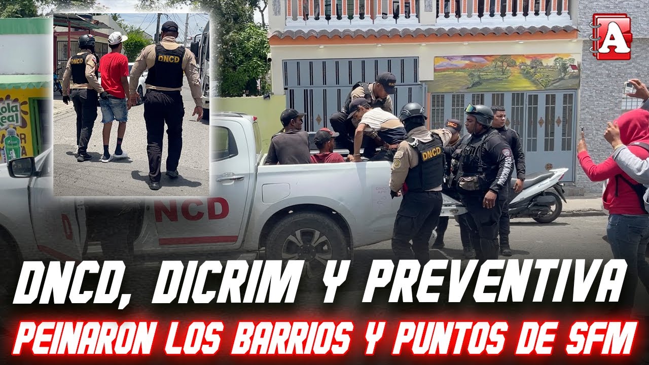 DICRIM, DNCD Y POLICÍA PREVENTIVA SE TIRA EN LOS BARRIOS Y PUNTOS DE SFM