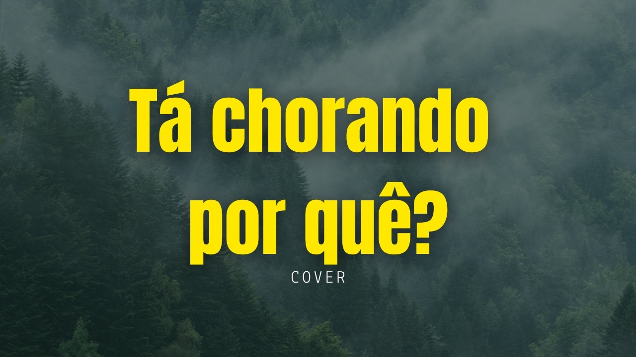 Tá chorando por quê?