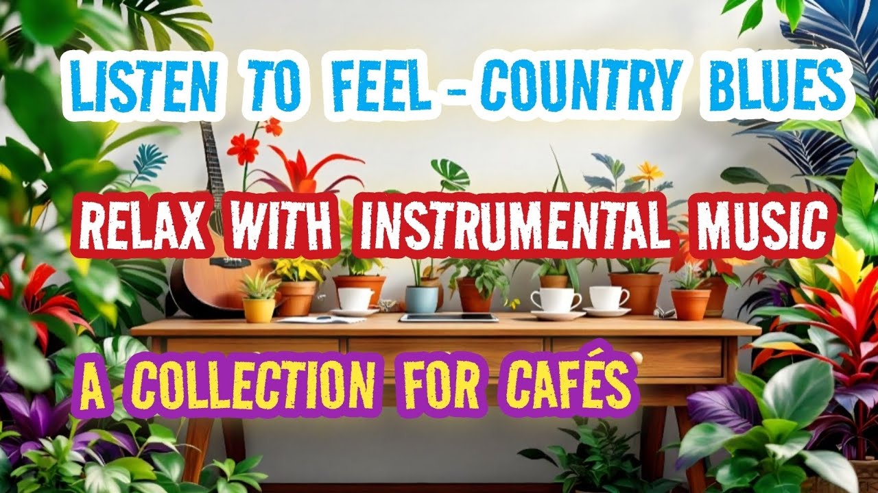 NEW - RELAX WITH INSTRUMENTAL MUSIC - A COLLECTION FOR CAFÉS - LISTEN TO FEEL - COUNTRY BLUES - EDM
