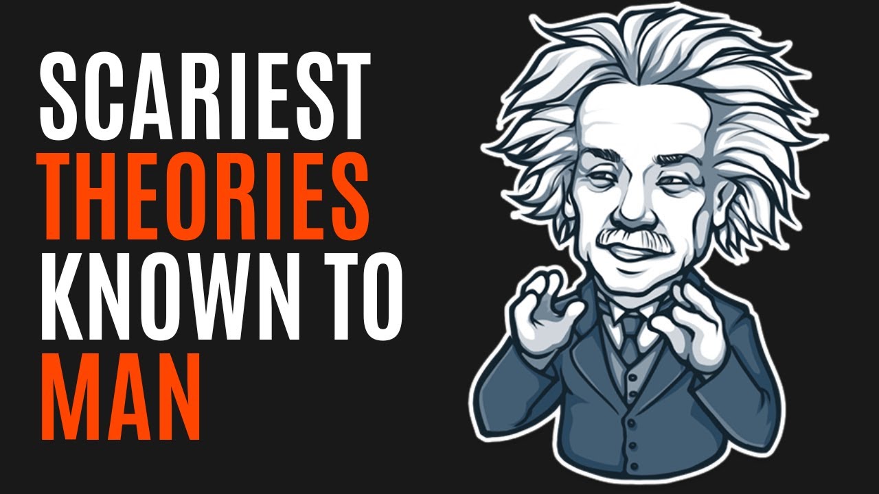 Scariest Theories Known To Man