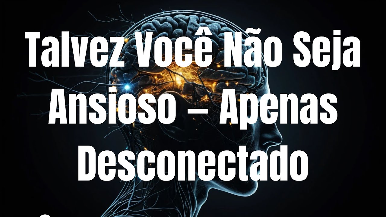 Talvez Você Não Seja Ansioso — Apenas Desconectado de si mesmo
