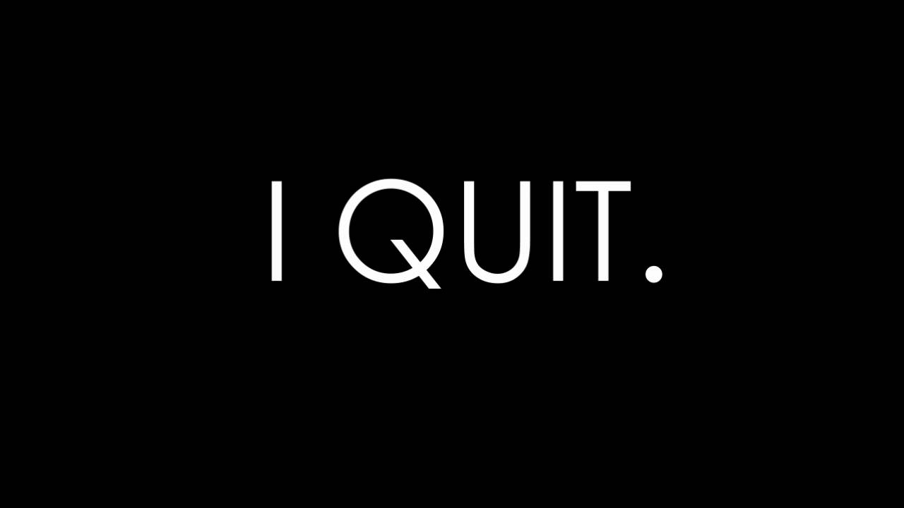 I Quit