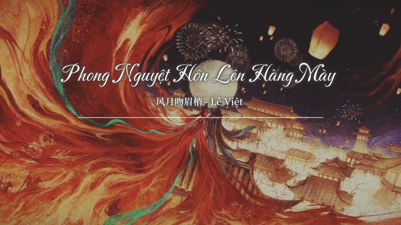 (vietsub) Phong nguyệt hôn lên hàng mày - Lễ Việt / 风月吻眉梢 - 礼越
