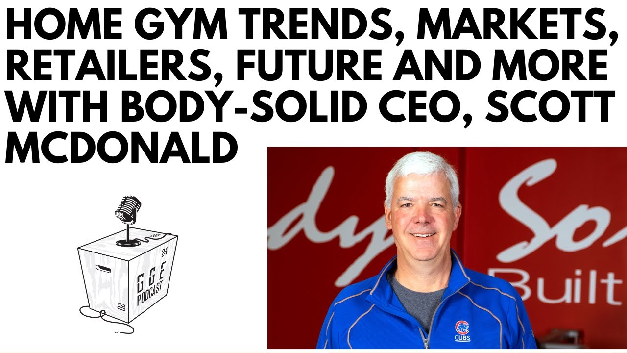 Home Gym Trends, Markets, Retailers, Future and More with Body-Solid CEO, Scott McDonald