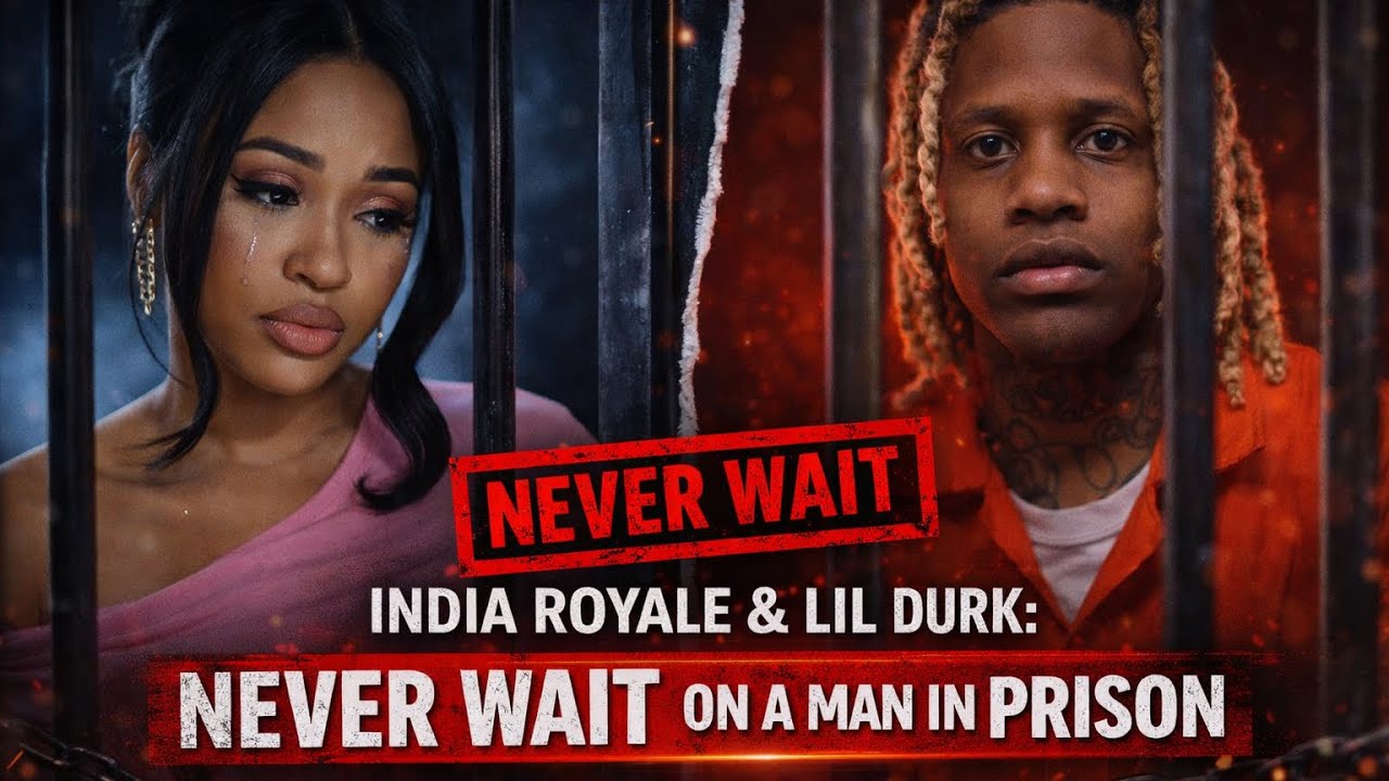 India Royale & Lil Durk: NEVER WAIT On A Man In Prison