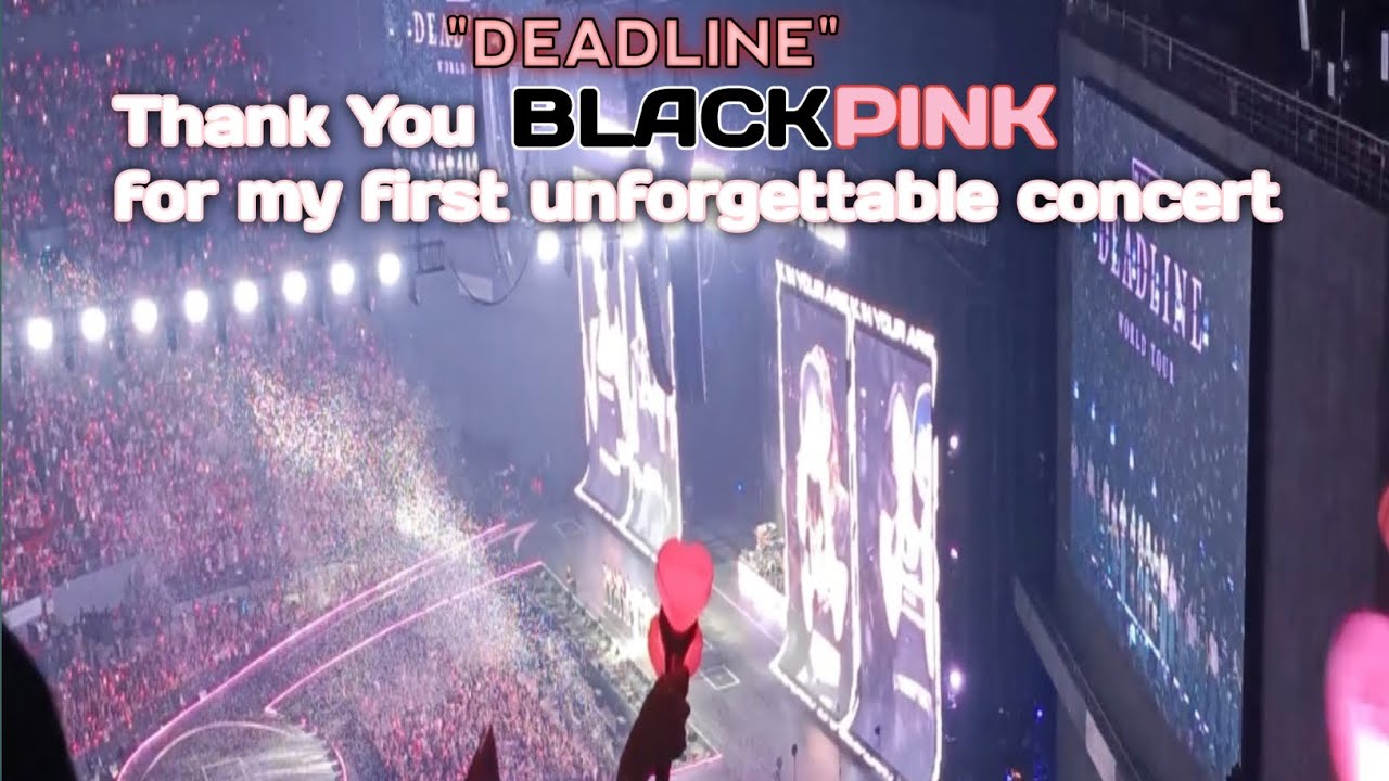 DEADLINE My first concert with BLACKPINK