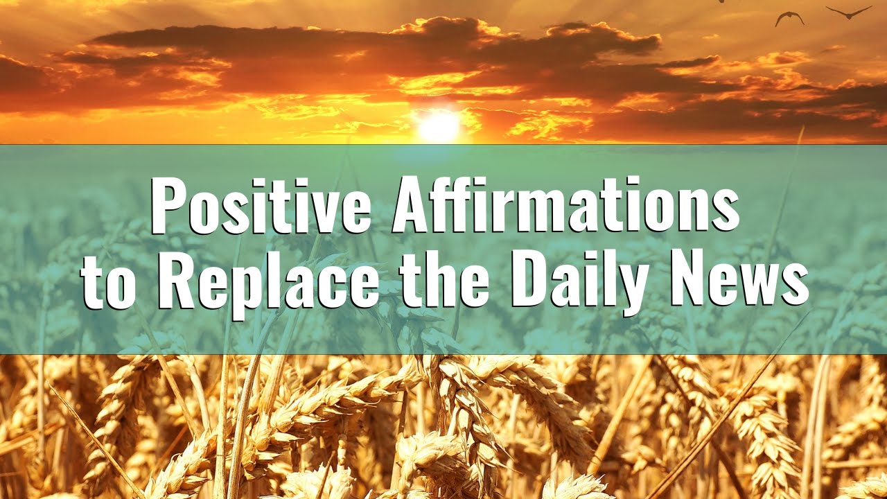 Positive Affirmations to Replace the Daily News