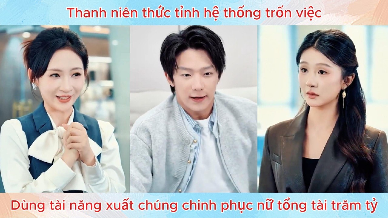 Thanh niên thức tỉnh hệ thống trốn việc dùng tài năng xuất chúng chinh phục nữ tổng tài trăm tỷ.
