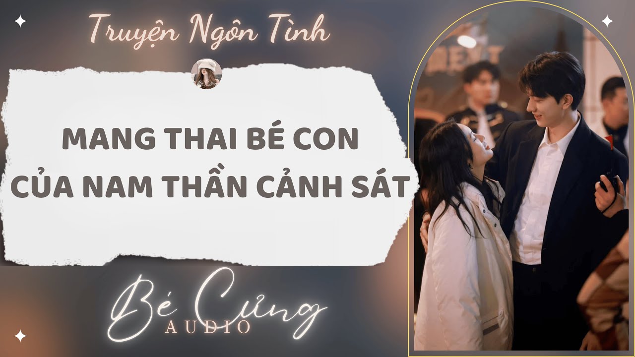 Truyện Audio || Mang Thai Bé Con Của Nam Thần Cảnh Sát || Bé Cưng Audio