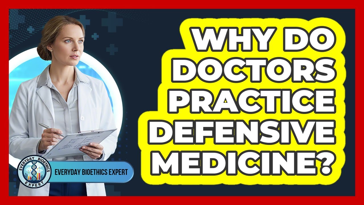 Why Do Doctors Practice Defensive Medicine? - Everyday Bioethics Expert