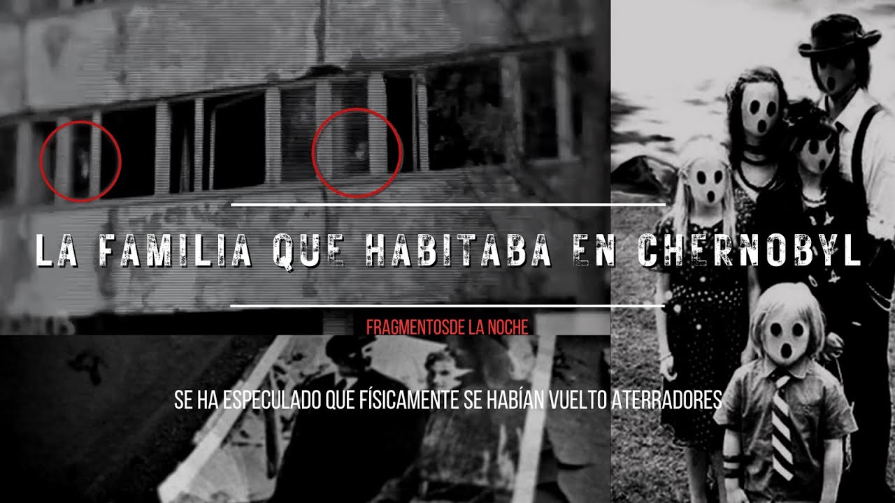 La Familia que habitaba en Chernobyl - 