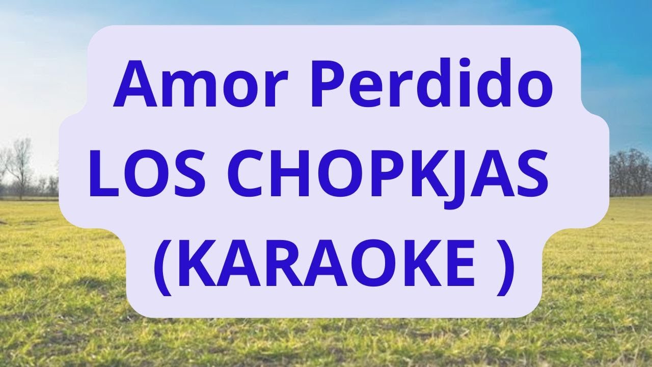 Amor Perdido - Los Chopkjas - KARAOKE