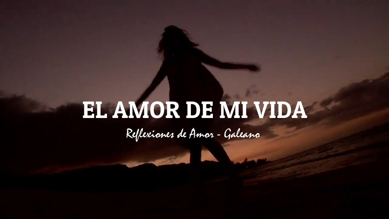 EL AMOR DE MI VIDA | REFLEXIONES DE AMOR