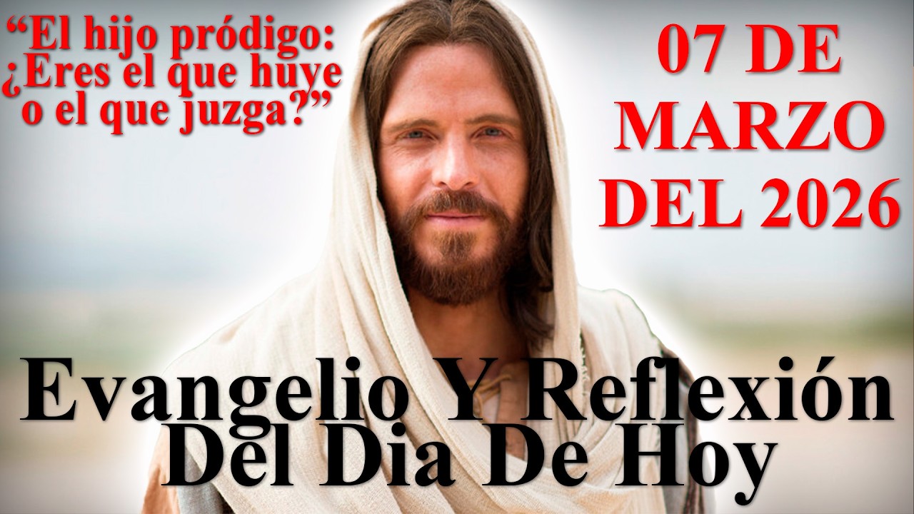 Evangelio y Reflexión 7 de Marzo 2026 | El hijo pródigo: ¿Eres el que huye o el que juzga?
