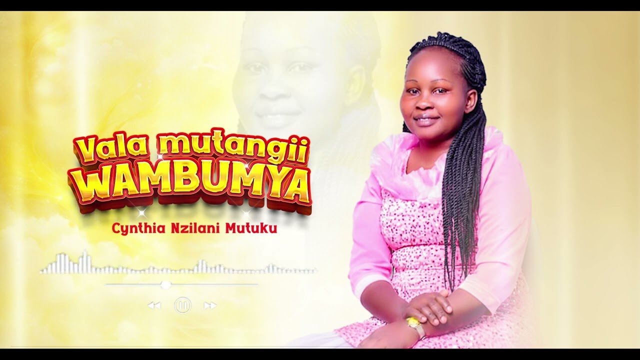 VALA MUTANGII WAMBUMYA - CYNTHIA NZILANI MUTUKU (Official Lyric ) SKIZA  CODE 9372365 sms to 811