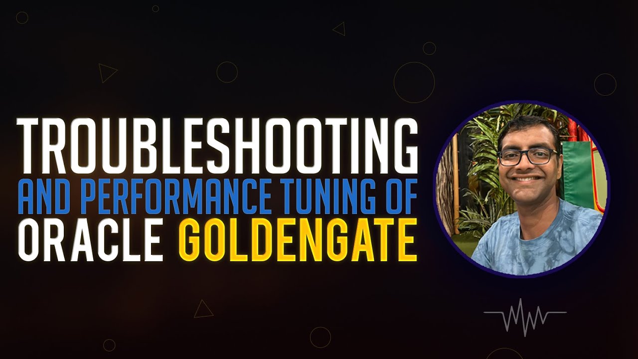 Oracle GoldenGate Troubleshooting & Performance Tuning | Webinar Replay