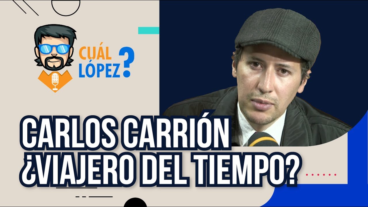 Carlos Carrión ¿El Viajero del tiempo?  | ¿Cuál López?