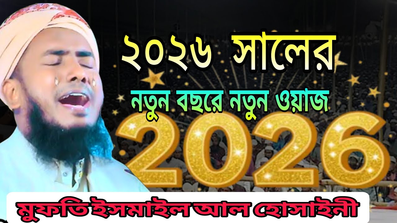 ২০২৬ সালের নতুন বছরের নতুন ওয়াজ মুফতি ইসমাইল আল হোসাইনী নতুন ওয়াজ ২০২৬ New Waz 2026