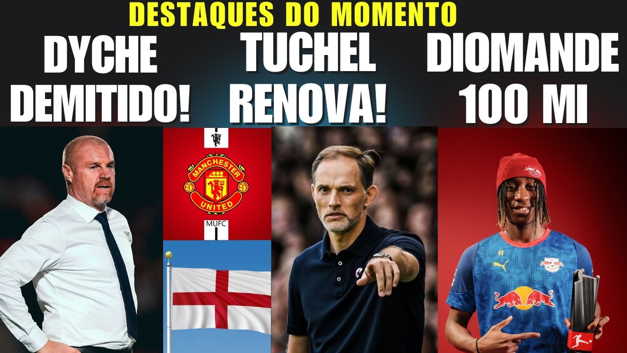 TUCHEL RENOVA COM A INGLATERRA ! DYCHE DEMITIDO ! E O YAN DIOMANDE ?