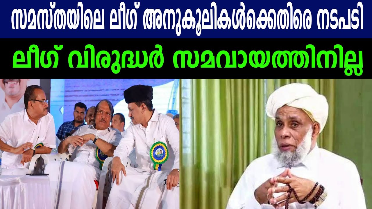 സമസ്തയിലെ ലീഗ് അനുകൂലികൾക്കെതിരെ നടപടി | ലീഗ് വിരുദ്ധർ സമവായത്തിനില്ല