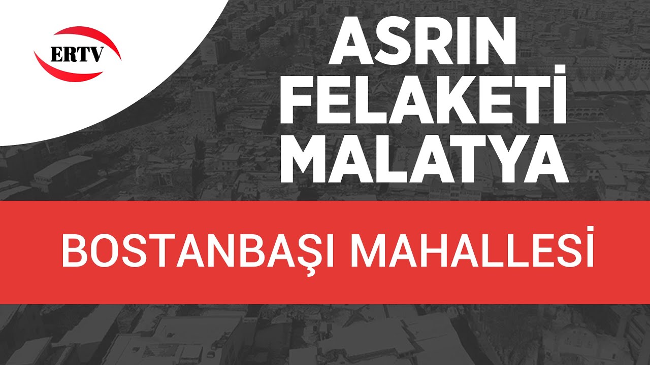 ASRIN FELAKETİ (MALATYA) BOSTANBAŞI MAHALLESİ