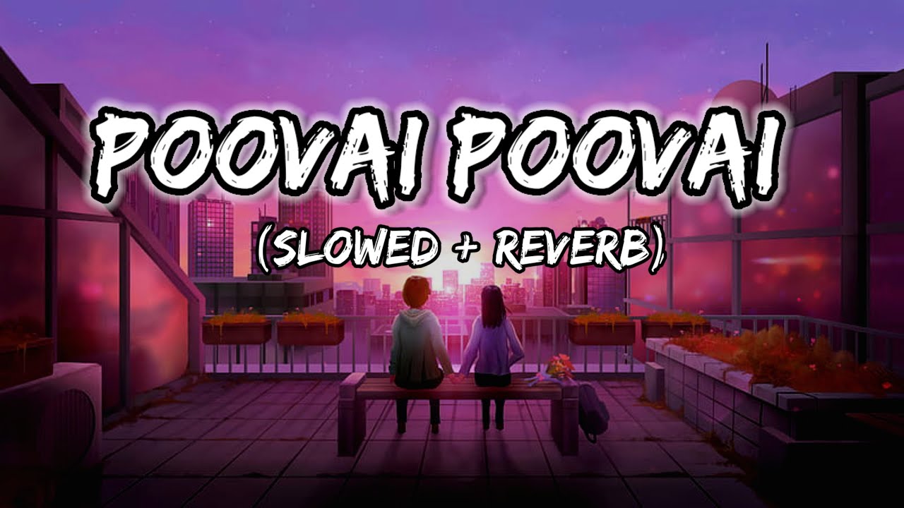 Poovai Poovai | Slowed Reverb | Lofi Song