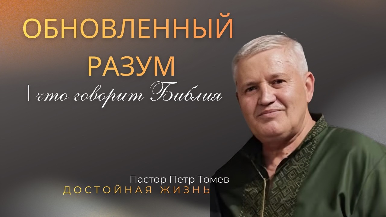 Обновленный Разум|Проповедь пастор Петр Томев «Достойная Жизнь»