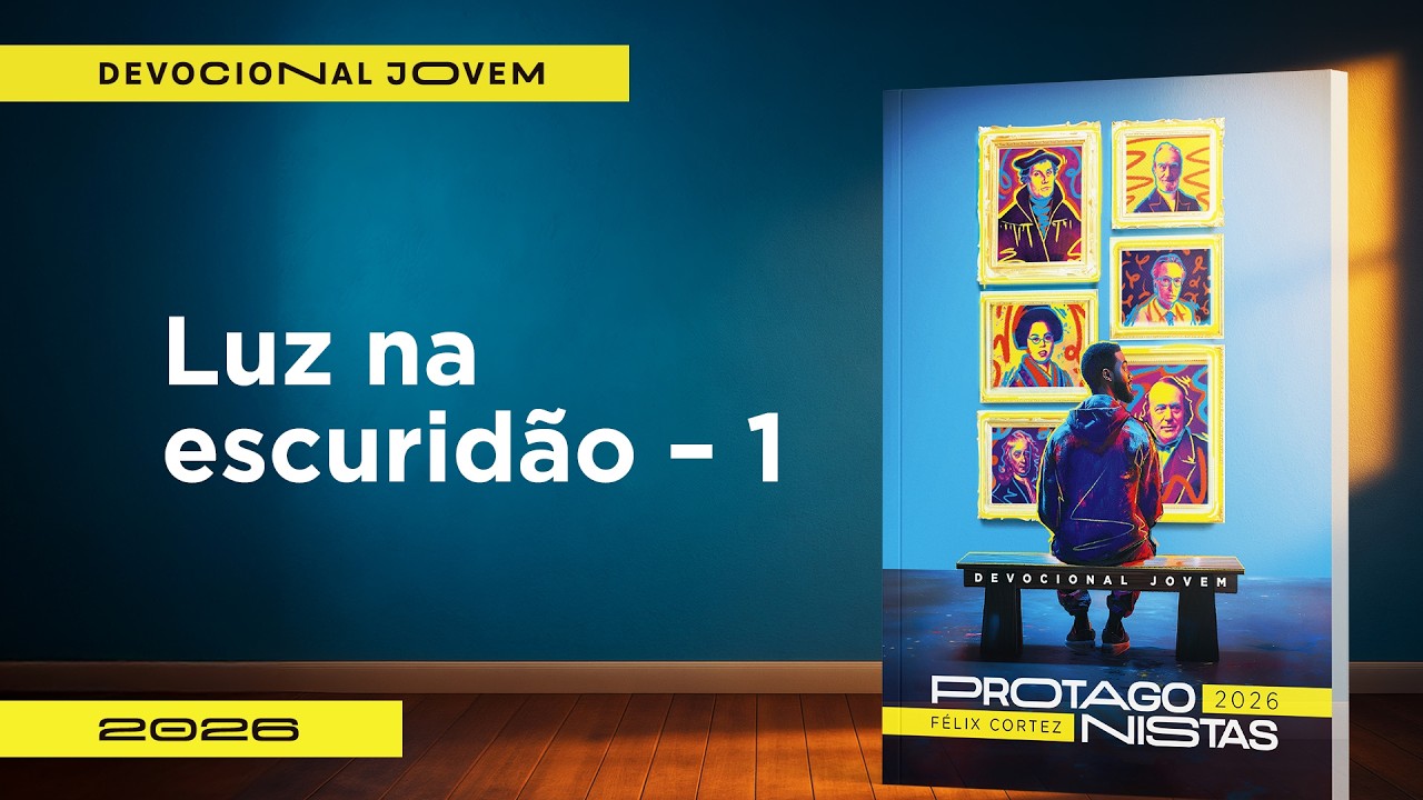 Devocional Jovem: 13 de Fevereiro - Luz na escuridão – 1 | Protagonistas