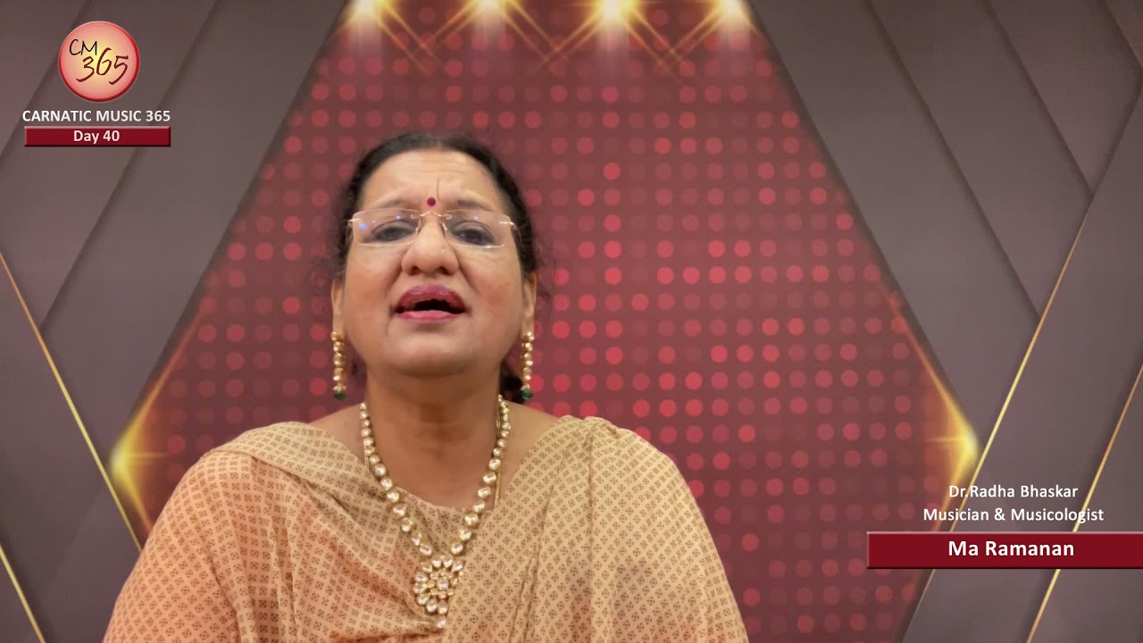 Day 40 -  CM 365 - All about Carnatic Music by Dr.Radha Bhaskar – Topic : Ma Ramanan