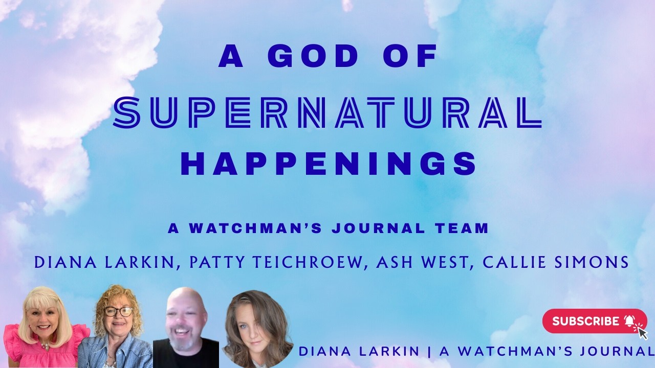 A God of Supernatural Happenings with A Watchman's Journal Team - Patty, Callie, and Diana