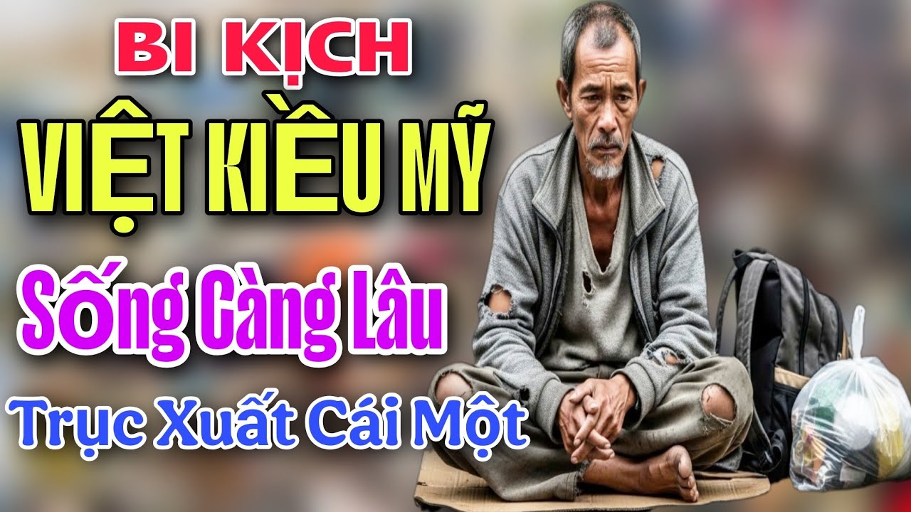 BI KỊCH &Ocirc;NG VIỆT KIỀU MỸ SỐNG C&Agrave;NG L&Acirc;U BỊ TRỤC XUẤT C&Aacute;I MỘT SỐNG TH&Ecirc; THẢM RA SAO?