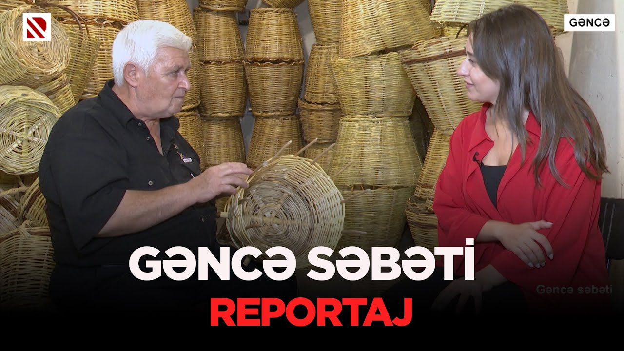 GƏNCƏ SƏBƏTİ - reportaj. Sizə heç Gəncə səbəti hədiyyə edən olub?