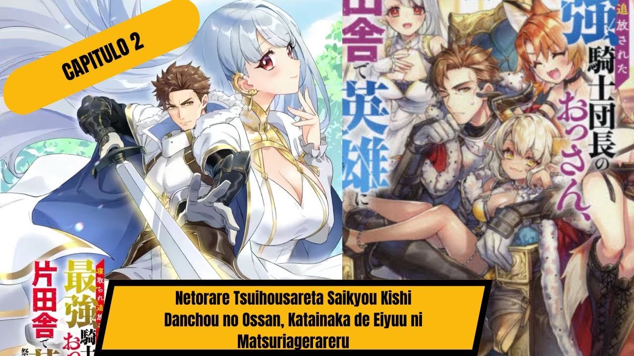Netorare Tsuihousareta Saikyou Kishi Danchou no Ossan, Katainaka de Eiyuu ni Matsuriagerareru CAP 2