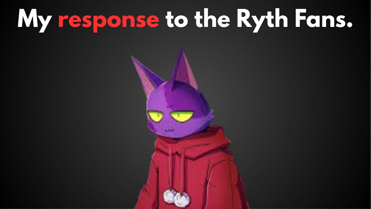 My response to the Ryth fans.