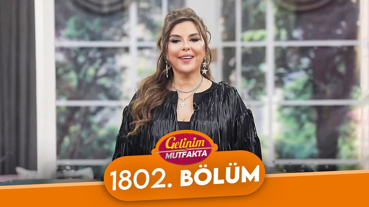 Gelinim Mutfakta 1802. Bölüm - 17 Mart Salı
