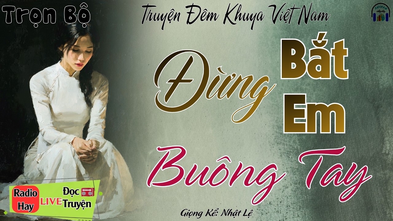 Truyện hay đêm nay - Nghe ngay kẻo tiếc: Đừng Bắt Em Buông Tay | Nghe kể truyện đêm khuya Việt Nam