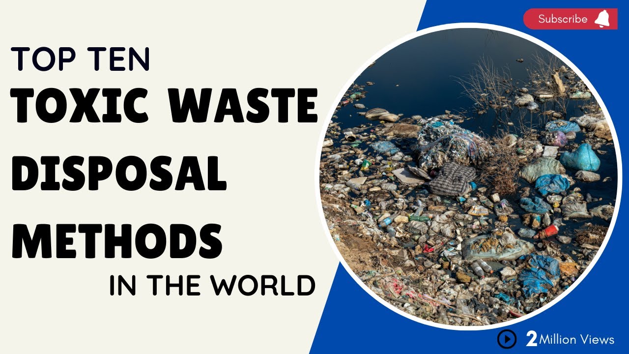 Top Ten Toxic waste disposal Methods In The World/World All
