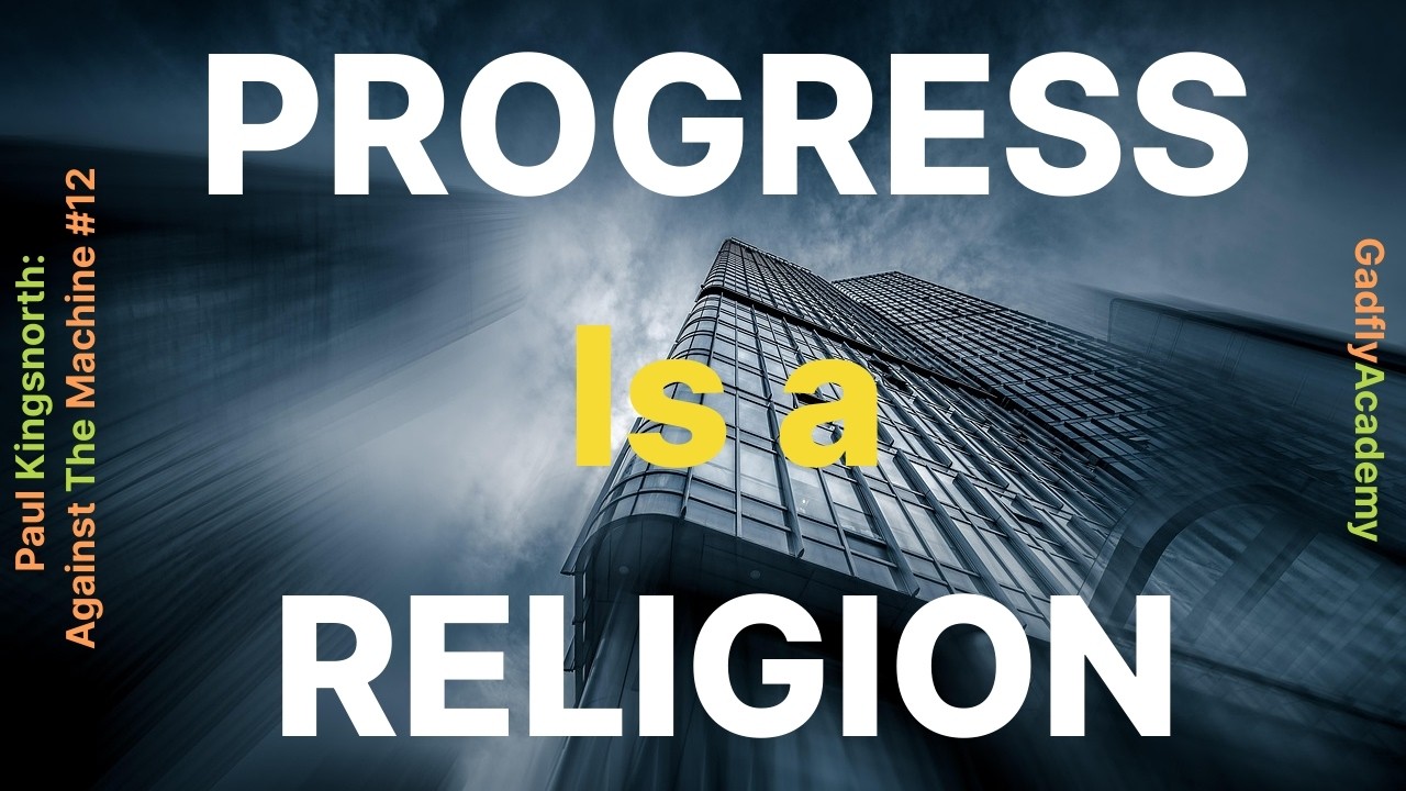 Progress Is A Religion | Paul Kingsnorth's Against The Machine: Ch. 24-27 | Book Study #12