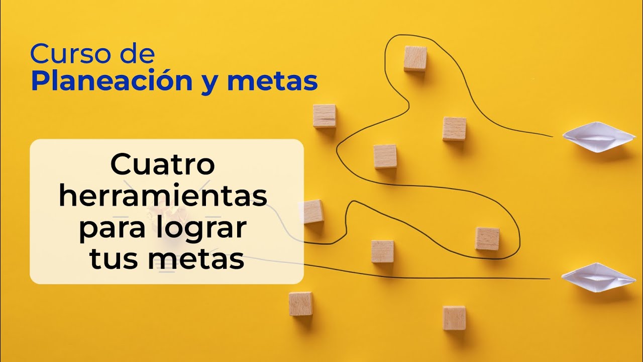 Cuatro herramientas para lograr tus metas | Curso de planeación y metas