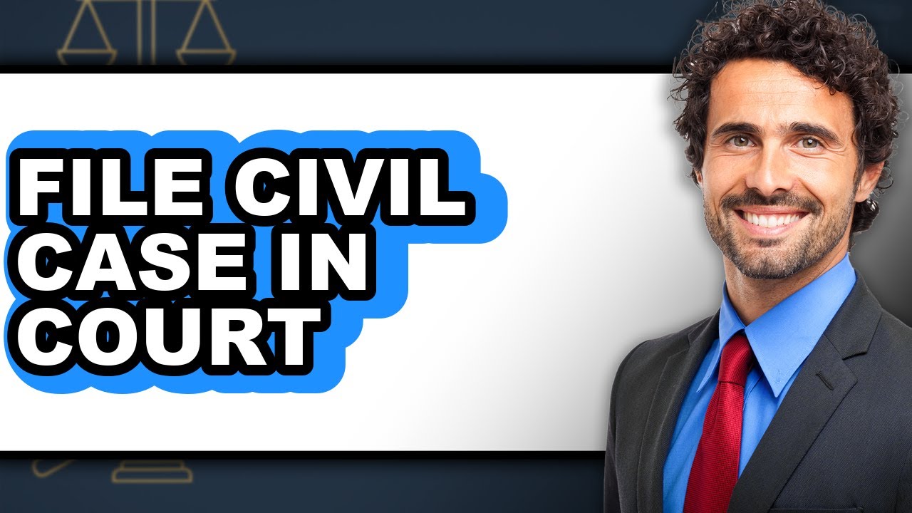 How to File a Civil Case in Court - Full Guide